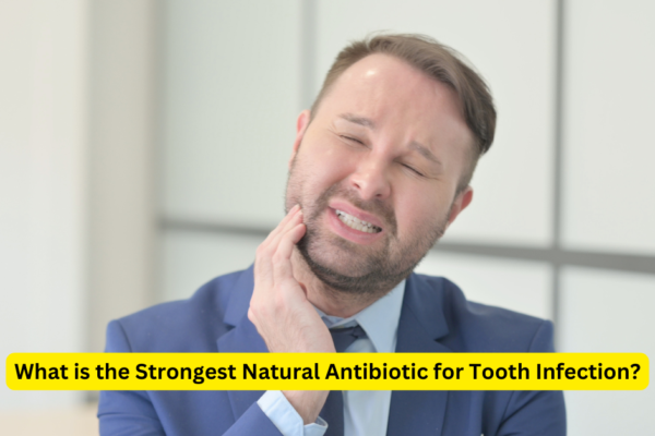 What is the Strongest Natural Antibiotic for Tooth Infection