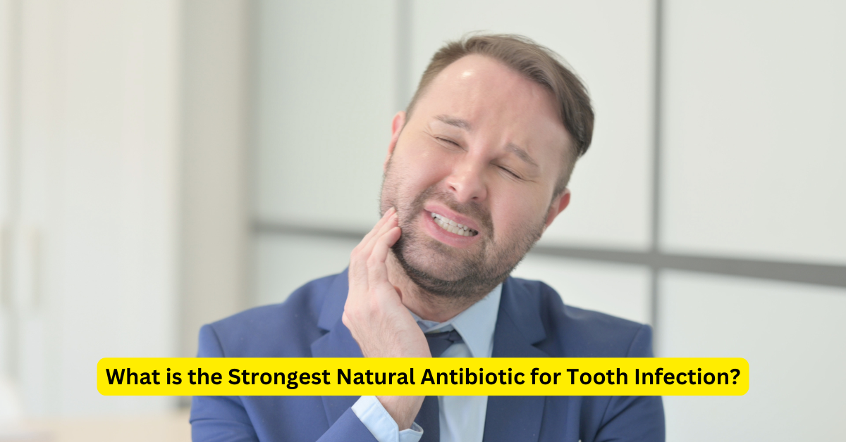 What is the Strongest Natural Antibiotic for Tooth Infection